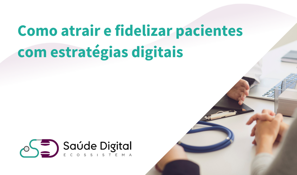 Como atrair e fidelizar pacientes com estratégias digitais