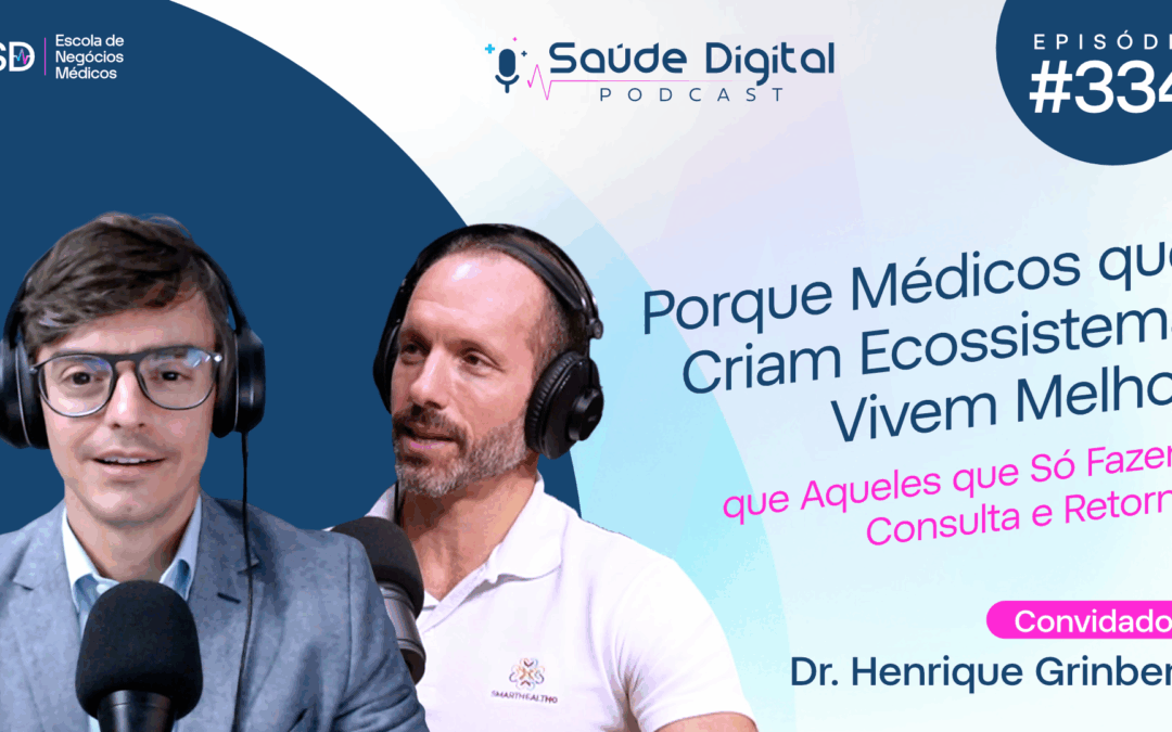 SD334 – Porque Médicos que Criam Ecossistema Vivem Melhor que Aqueles que Só Fazem Consulta e Retorno