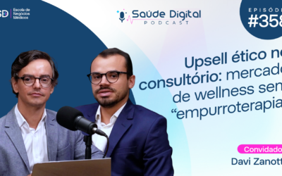 SD358 – Upsell ético no consultório: mercado de wellness sem “empurroterapia